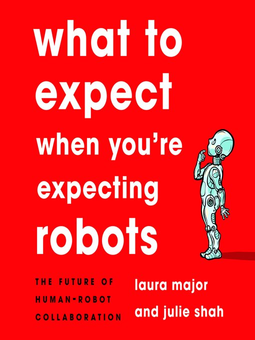 Title details for What to Expect When You're Expecting Robots by Laura Major - Available